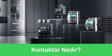 Kontaktör Nedir? Çalışma Prensibi, Türleri ve Schneider Kontaktör Seçim Rehberi